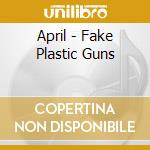 April - Fake Plastic Guns cd