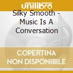 Silky Smooth - Music Is A Conversation cd
