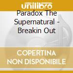 Paradox The Supernatural - Breakin Out cd musicale di Paradox The Supernatural