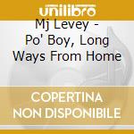 Mj Levey - Po' Boy, Long Ways From Home cd