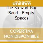 The Stewart Bae Band - Empty Spaces cd musicale di The Stewart Bae Band