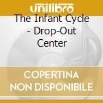 The Infant Cycle - Drop-Out Center cd