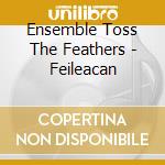 Ensemble Toss The Feathers - Feileacan cd