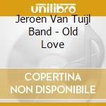 Jeroen Van Tuijl Band - Old Love cd musicale di Jeroen Van Tuijl Band