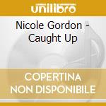 Nicole Gordon - Caught Up cd musicale di Nicole Gordon