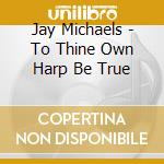 Jay Michaels - To Thine Own Harp Be True cd