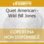 Quiet American - Wild Bill Jones cd musicale di Quiet American