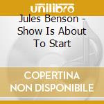 Jules Benson - Show Is About To Start cd