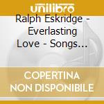 Ralph Eskridge - Everlasting Love - Songs Of Rose Augustine cd
