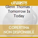 Glenn Thomas - Tomorrow Is Today cd