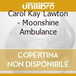Carol Kay Lawton - Moonshine Ambulance cd