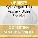 Kyle Organ Trio Asche - Blues For Mel cd