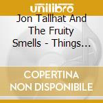 Jon Tallhat And The Fruity Smells - Things We Have Stolen From Hotels And Restaurants cd