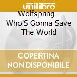 Wolfspring - Who'S Gonna Save The World cd musicale di Wolfspring