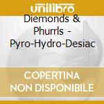 Diemonds & Phurrls - Pyro-Hydro-Desiac cd