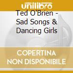 Ted O'Brien - Sad Songs & Dancing Girls cd