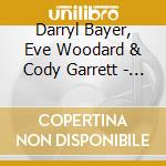 Darryl Bayer, Eve Woodard & Cody Garrett - Soaking Reign cd