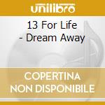 13 For Life - Dream Away cd
