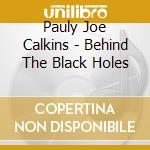Pauly Joe Calkins - Behind The Black Holes cd
