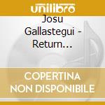 Josu Gallastegui - Return Engagement: 24 Piano Selections For Ballet cd musicale di Josu Gallastegui