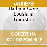 Barbara Cue - Louisiana Truckstop cd