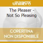 The Pleaser - Not So Pleasing cd