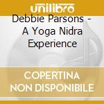 Debbie Parsons - A Yoga Nidra Experience cd musicale di Debbie Parsons