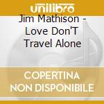 Jim Mathison - Love Don'T Travel Alone cd