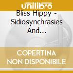 Bliss Hippy - Sidiosynchrasies And Hallucinations cd musicale di Bliss Hippy