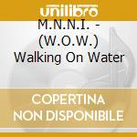 M.N.N.I. - (W.O.W.) Walking On Water cd