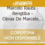 Marcelo Rauta - Rerigtiba - Obras De Marcelo Rauta cd