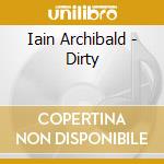 Iain Archibald - Dirty cd musicale di Iain Archibald