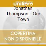 Jonathan Thompson - Our Town cd