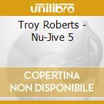 Troy Roberts - Nu-Jive 5 cd
