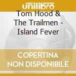 Tom Hood & The Trailmen - Island Fever cd