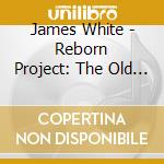 James White - Reborn Project: The Old Me Is Dead cd