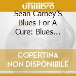 Sean Carney'S Blues For A Cure: Blues Cures 5 / Va - Sean Carney'S Blues For A Cure: Blues Cures 5 / Va cd musicale di Sean Carney'S Blues For A Cure: Blues Cures 5 / Va