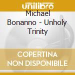 Michael Bonanno - Unholy Trinity cd