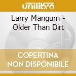 Larry Mangum - Older Than Dirt cd