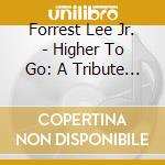 Forrest Lee Jr. - Higher To Go: A Tribute To Forrest Lee Sr cd musicale di Forrest Lee Jr