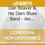 Dan Beaver & His Dam Blues Band - Ain T No Shame cd