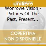 Wonrowe Vision - Pictures Of The Past, Present And Future cd