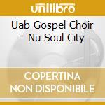 Uab Gospel Choir - Nu-Soul City cd musicale di Uab Gospel Choir