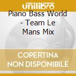 Piano Bass World - Team Le Mans Mix cd musicale di Piano Bass World