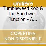 Tumbleweed Rob & The Southwest Junction - A Fork In The Road cd musicale di Tumbleweed Rob & The Southwest Junction