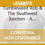 Tumbleweed Rob & The Southwest Junction - A Fork In The Road cd