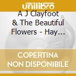 A J Clayfoot & The Beautiful Flowers - Hay Sun cd