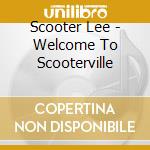 Scooter Lee - Welcome To Scooterville cd