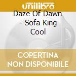 Daze Of Dawn - Sofa King Cool cd