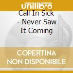 Call In Sick - Never Saw It Coming cd
